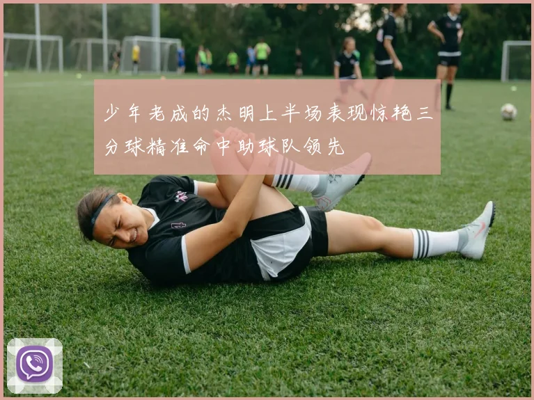 少年老成的杰明上半场表现惊艳三分球精准命中助球队领先