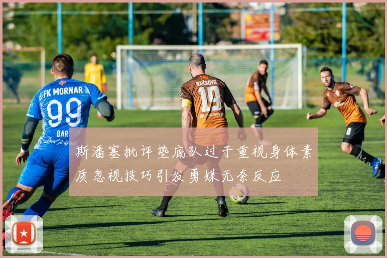 斯潘塞批评垫底队过于重视身体素质忽视技巧引发勇媒无奈反应