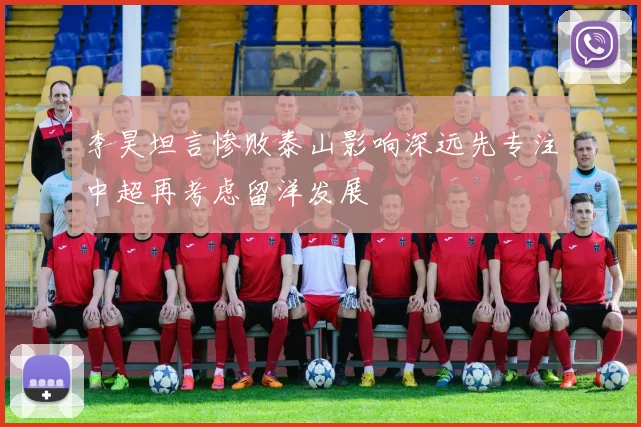 李昊坦言惨败泰山影响深远先专注中超再考虑留洋发展