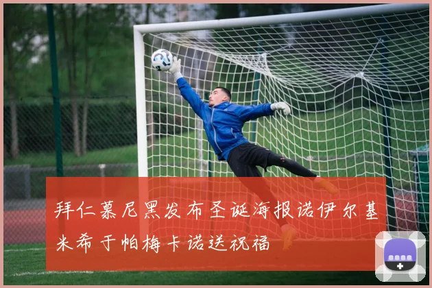 拜仁慕尼黑发布圣诞海报诺伊尔基米希于帕梅卡诺送祝福